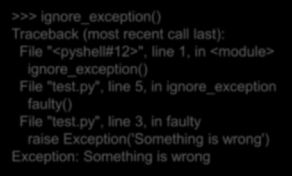 Εξαιρέσεις και συναρτήσεις def faulty(): raise Exception('Something is wrong') def ignore_exception(): faulty() def handle_exception(): try: faulty() except: print('exception handled') >>>