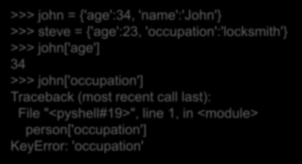 Παράδειγμα Έστω ότι αποθηκεύουμε τα στοιχεία προσώπων σαν λεξικά Αν ένα πρόσωπο δέν έχει κάποια στοιχεία, ή δεν τα γνωρίζουμε, απλά δεν υπάρχουν στο λεξικό του >>> john = {'age':34, 'name':'john'}