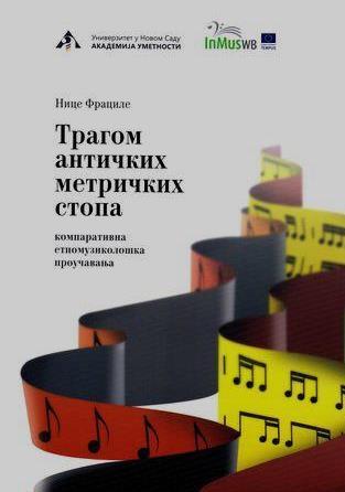 ΒΙΒΛΙΟΚΡΙΣΙΕΣ *1 Nice Fracile, Tragom antičkih metričkih stopa. Komparativna etnomuzikološka proučavanja, [Akademija umetnosti, Univerzitet u Novom Sadu], ed. Alumni, Novi Sad 2014, pp.