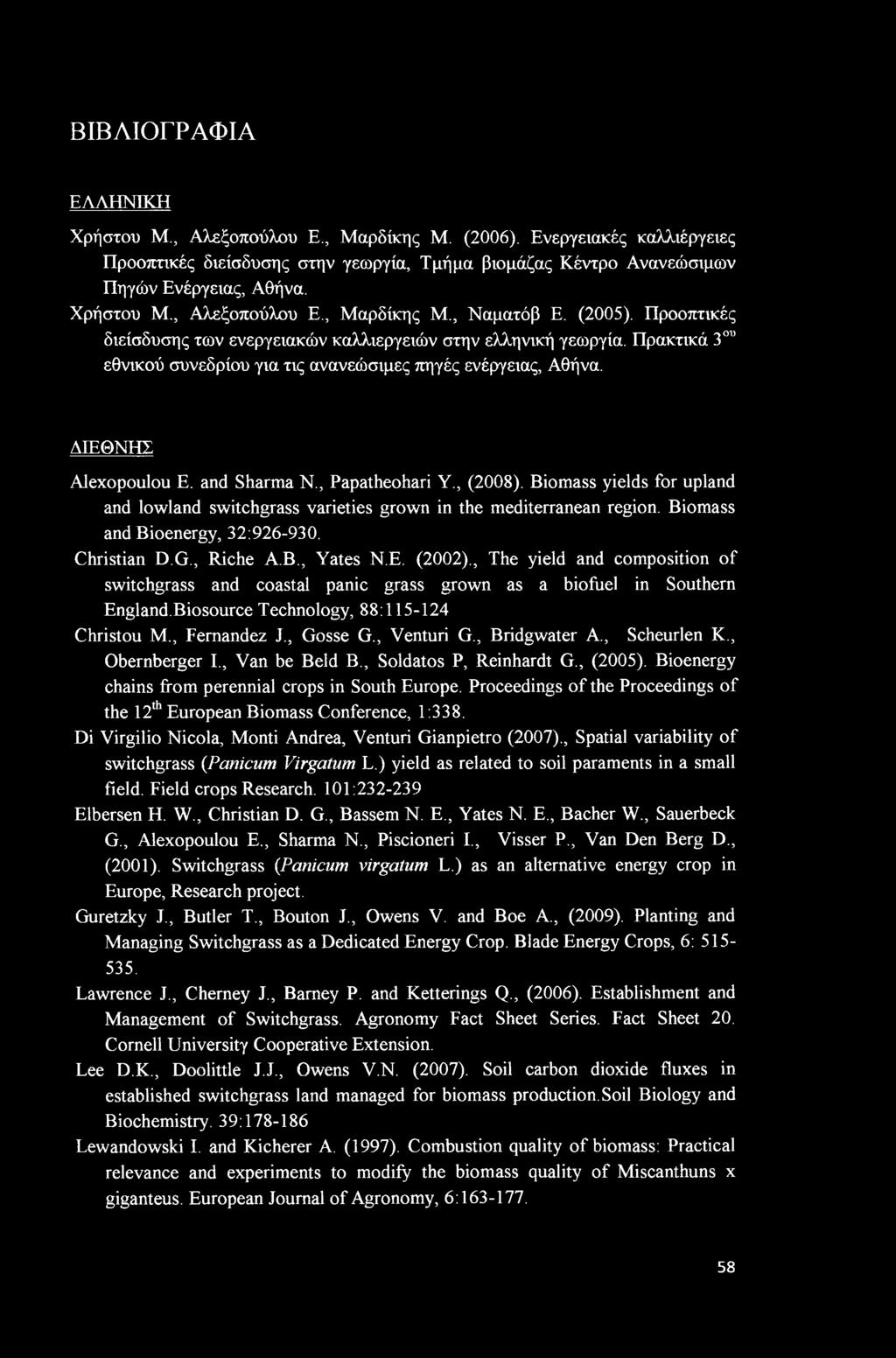 , Papatheohari Υ., (008). Biomass yields for upland and lowland switchgrass varieties grown in the mediterranean region. Biomass and Bioenergy, 3:96-930. Christian D.G., Riche A.B., Yates N.E. (00).
