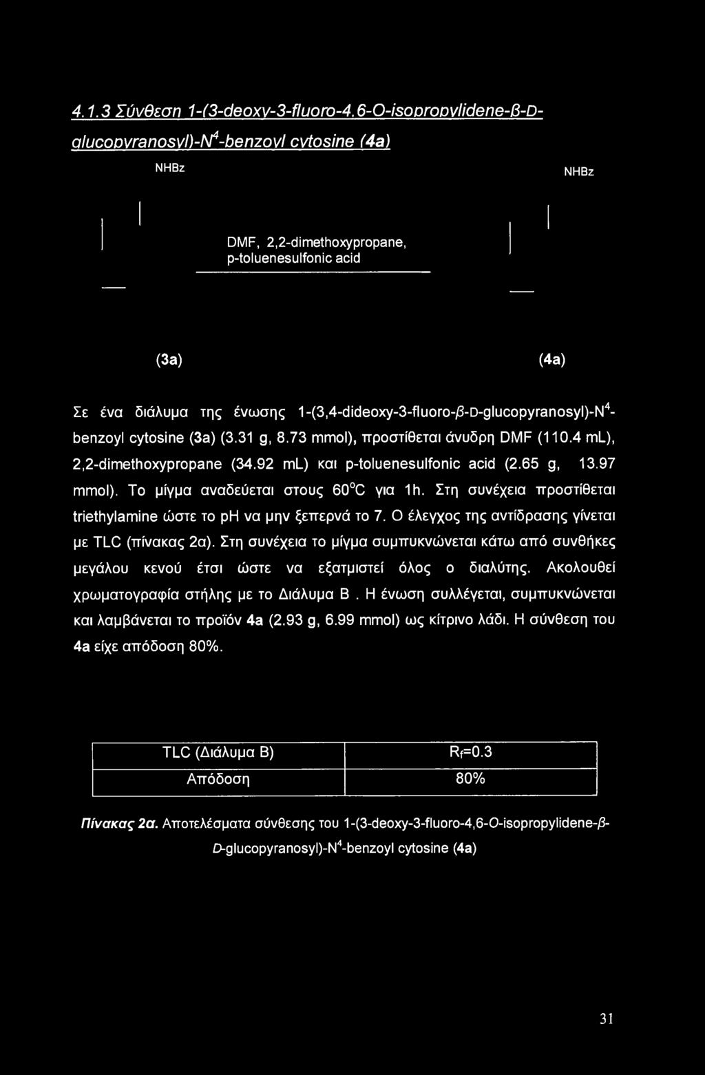 1-(3,4-dideoxy-3-fluoro-/3-D-glucopyranosyl)-N4- benzoyl cytosine (3a) (3.31 g, 8.73 mmol), προστίθεται άνυδρη DMF (110.4 ml), 2,2-dimethoxypropane (34.92 ml) και p-toluenesulfonic acid (2.65 g, 13.