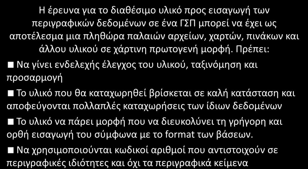 Προετοιμασία των πρωτογενών δεδομένων και οργάνωση του μηχανισμού εισαγωγής Η έρευνα για το διαθέσιμο υλικό προς εισαγωγή των περιγραφικών δεδομένων σε ένα ΓΣΠ μπορεί να έχει ως αποτέλεσμα μια