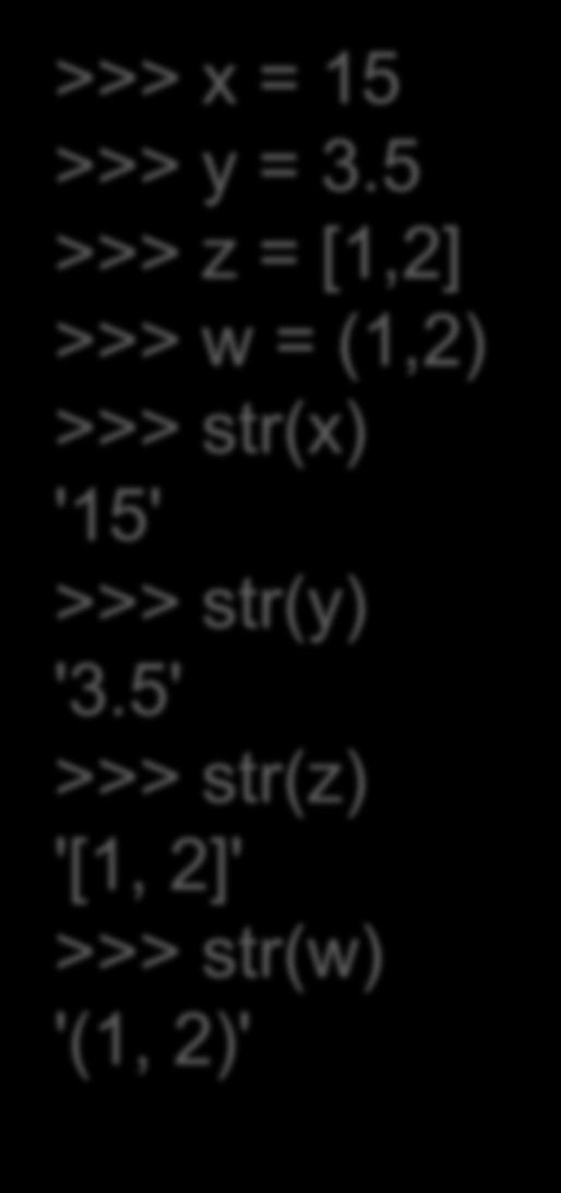 Μετατροπές >>> x = 15 >>> y = 3.5 >>> z = [1,2] >>> w = (1,2) >>> str(x) '15' >>> str(y) '3.
