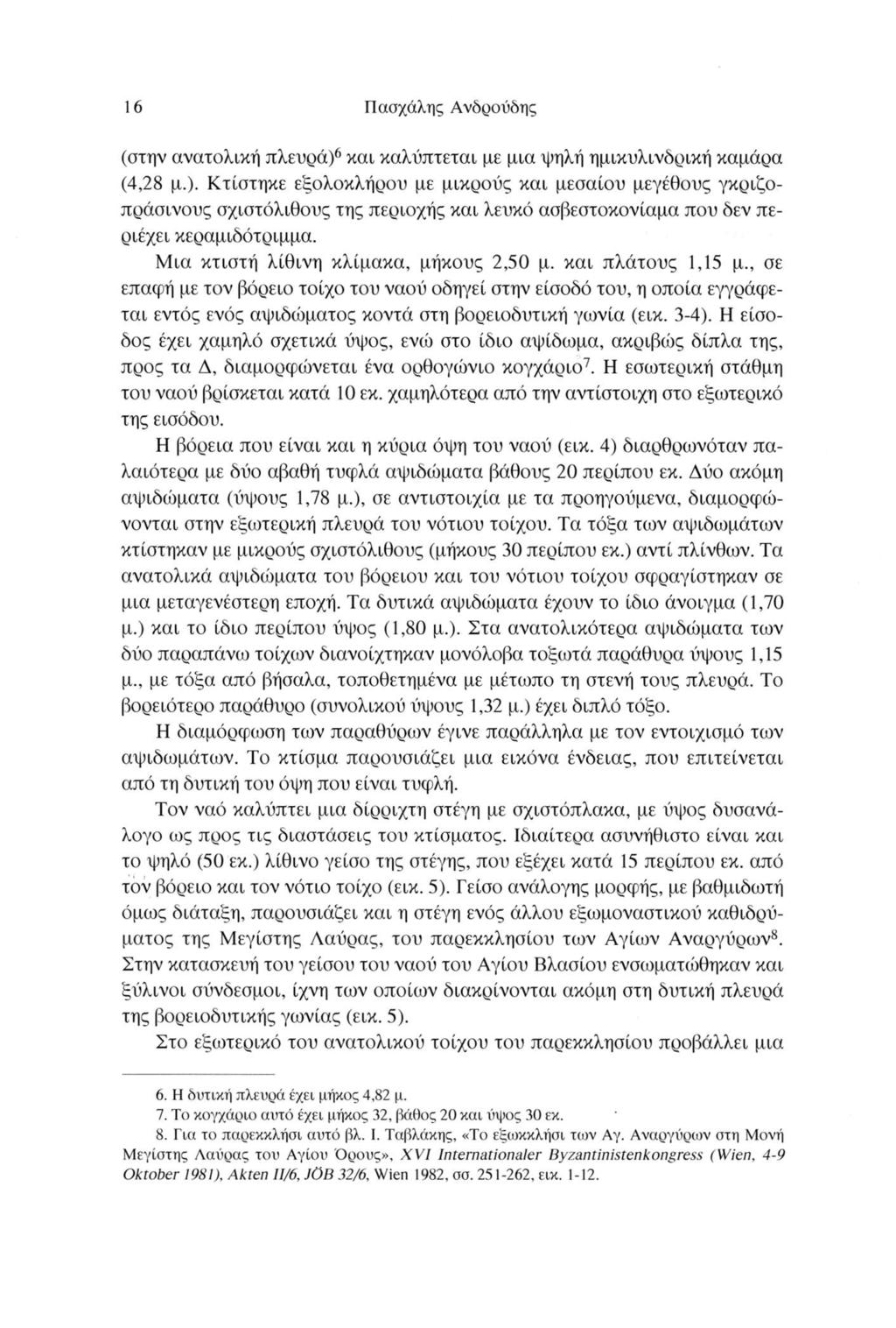 16 Πασχάλης Ανδρούδης (στην ανατολική πλευρά)6 και καλύπτεται με μια ψηλή ημικυλινδρική καμάρα (4,28 μ.). Κτίστηκε εξολοκλήρου με μικρούς και μεσαίου μεγέθους γκριζοπράσινους σχιστόλιθους της περιοχής και λευκό ασβεστοκονίαμα που δεν περιέχει κεραμιδότριμμα.
