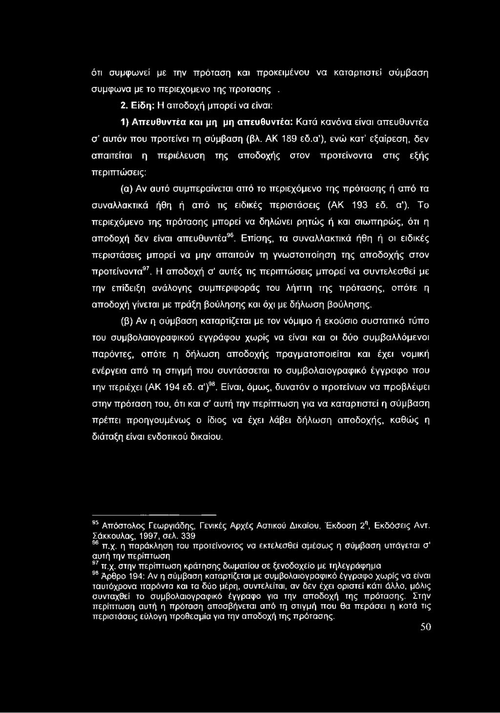 α'), ενώ κατ εξαίρεση, δεν απαιτείται η περιέλευση της αποδοχής στον προτείνοντα στις εξής περιπτώσεις: (α) Αν αυτό συμπεραίνεται από το περιεχόμενο της πρότασης ή από τα συναλλακτικά ήθη ή από τις