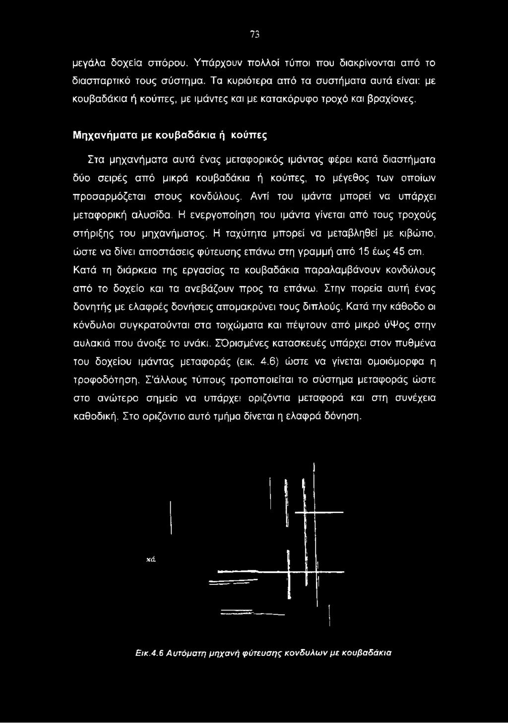 Μηχανήματα με κουβαδάκια ή κούπες Στα μηχανήματα αυτά ένας μεταφορικός ιμάντας φέρει κατά διαστήματα δύο σειρές από μικρά κουβαδάκια ή κούπες, το μέγεθος των οποίων προσαρμόζεται στους κονδύλους.