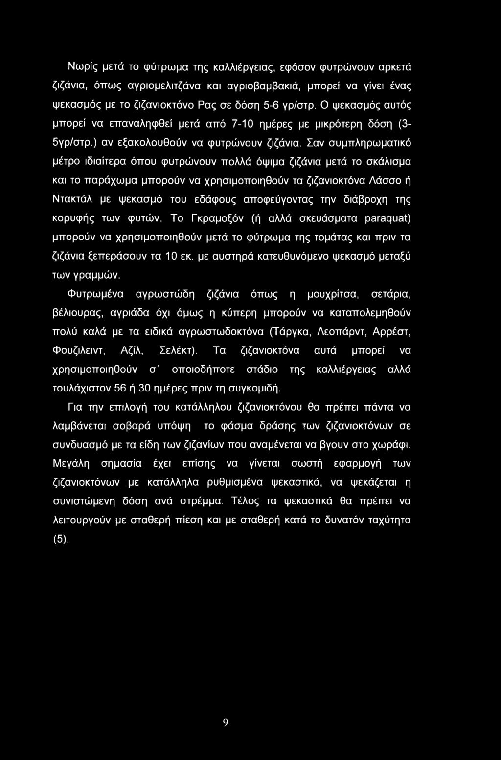 Σαν συμπληρωματικό μέτρο ιδιαίτερα όπου φυτρώνουν πολλά όψιμα ζιζάνια μετά το σκάλισμα και το παράχωμα μπορούν να χρησιμοποιηθούν τα ζιζανιοκτόνα Λάσσο ή Ντακτάλ με ψεκασμό του εδάφους αποφεύγοντας