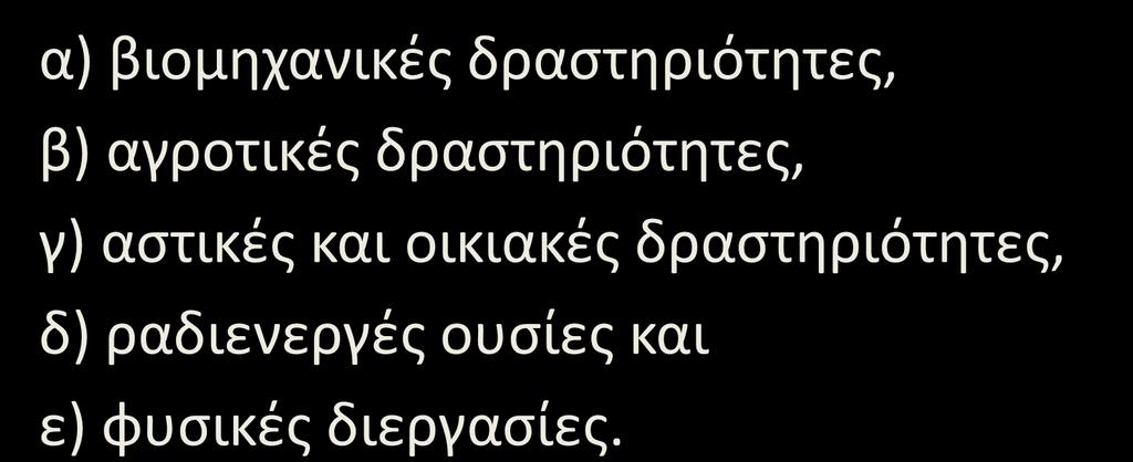 Πηγές και Τύποι Ρύπανσης ανάλογα με τις δραστηριότητες που τις προκαλούν α) βιομηχανικές δραστηριότητες, β)