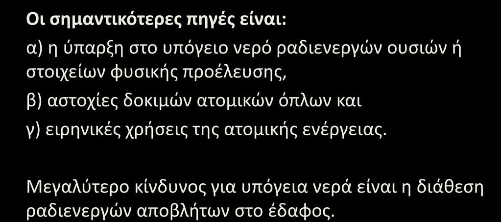 Πηγές Ρύπανσης Ραδιενεργές Ουσίες Οι σημαντικότερες πηγές είναι: α) η ύπαρξη στο υπόγειο νερό ραδιενεργών ουσιών ή στοιχείων φυσικής προέλευσης, β) αστοχίες