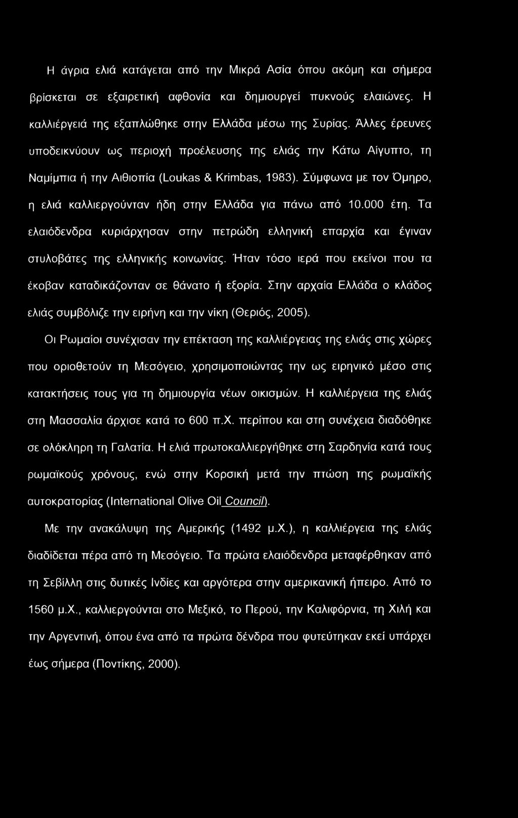 Η άγρια ελιά κατάγεται από την Μικρά Ασία όπου ακόμη και σήμερα βρίσκεται σε εξαιρετική αφθονία και δημιουργεί πυκνούς ελαιώνες. Η καλλιέργειά της εξαπλώθηκε στην Ελλάδα μέσω της Συρίας.