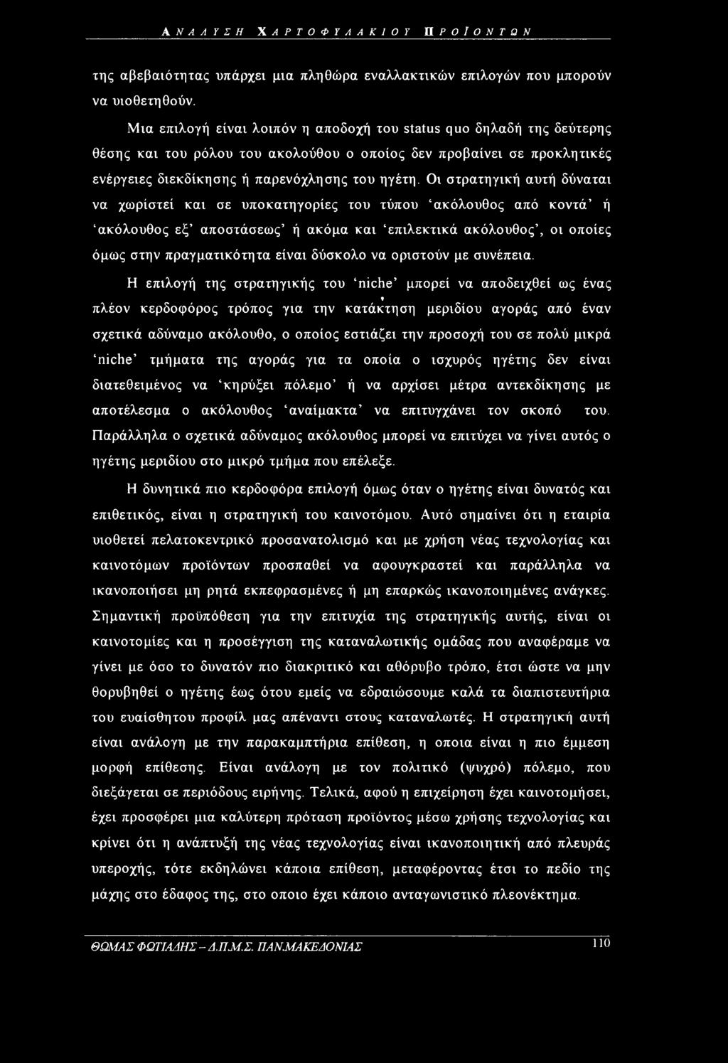 Οι στρατηγική αυτή δύναται να χωριστεί και σε υποκατηγορίες του τύπου ακόλουθος από κοντά ή ακόλουθος εξ αποστάσεως ή ακόμα και επιλεκτικά ακόλουθος, οι οποίες όμως στην πραγματικότητα είναι δύσκολο