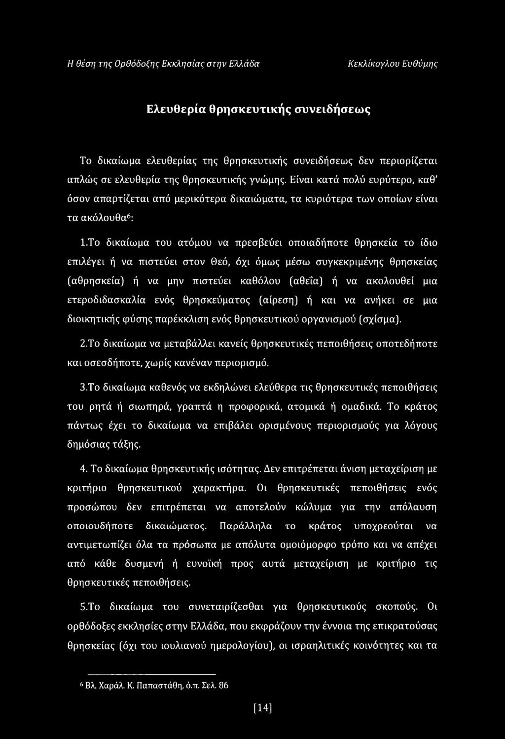 Το δικαίωμα του ατόμου να πρεσβεύει οποιαδήποτε θρησκεία το ίδιο επιλέγει ή να πιστεύει στον Θεό, όχι όμως μέσω συγκεκριμένης θρησκείας (αθρησκεία) ή να μην πιστεύει καθόλου (αθεΐα) ή να ακολουθεί