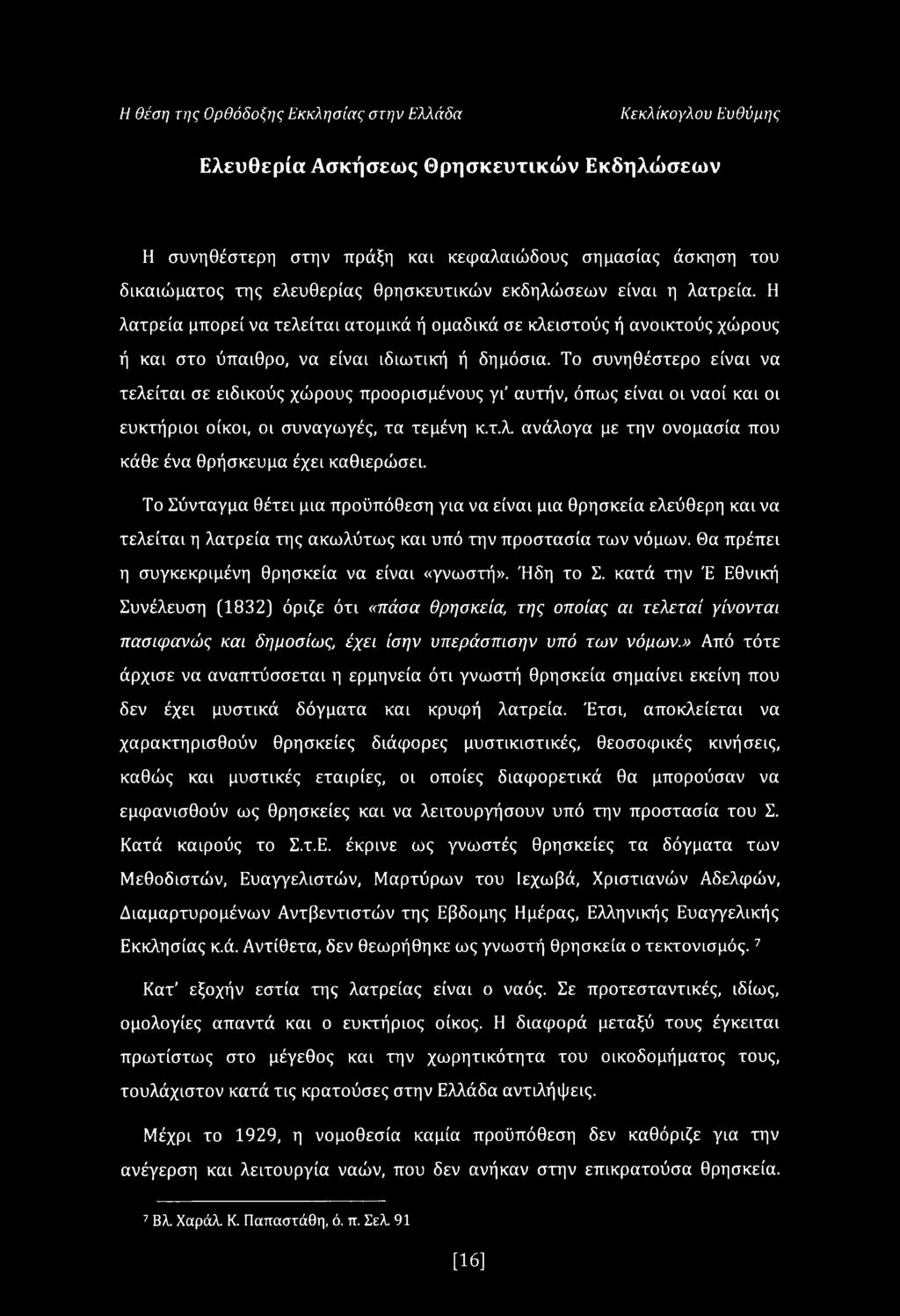 Το συνηθέστερο είναι να τελείται σε ειδικούς χώρους προορισμένους γι' αυτήν, όπως είναι οι ναοί και οι ευκτήριοι οίκοι, οι συναγωγές, τα τεμένη κ.τ.λ ανάλογα με την ονομασία που κάθε ένα θρήσκευμα έχει καθιερώσει.