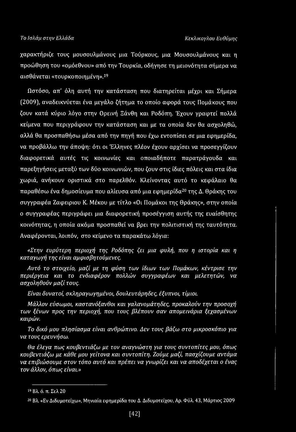 19 Ωστόσο, απ όλη αυτή την κατάσταση που διατηρείται μέχρι και Σήμερα (2009), αναδεικνύεται ένα μεγάλο ζήτημα το οποίο αφορά τους Πομάκους που ζουν κατά κύριο λόγο στην Ορεινή Ξάνθη και Ροδόπη.