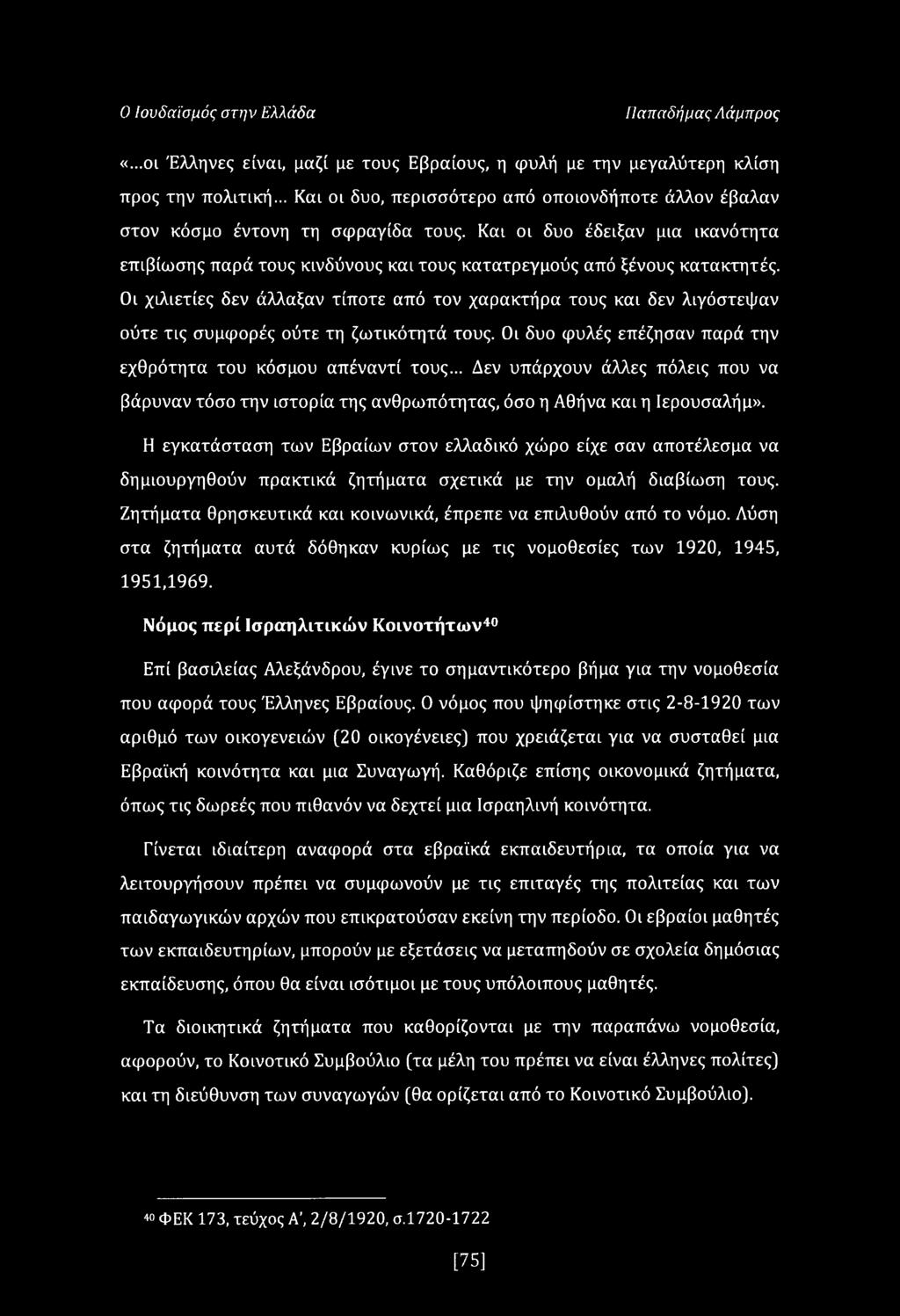 Οι χιλιετίες δεν άλλαξαν τίποτε από τον χαρακτήρα τους και δεν λιγόστεψαν ούτε τις συμφορές ούτε τη ζωτικότητά τους. Οι δυο φυλές επέζησαν παρά την εχθρότητα του κόσμου απέναντι τους.