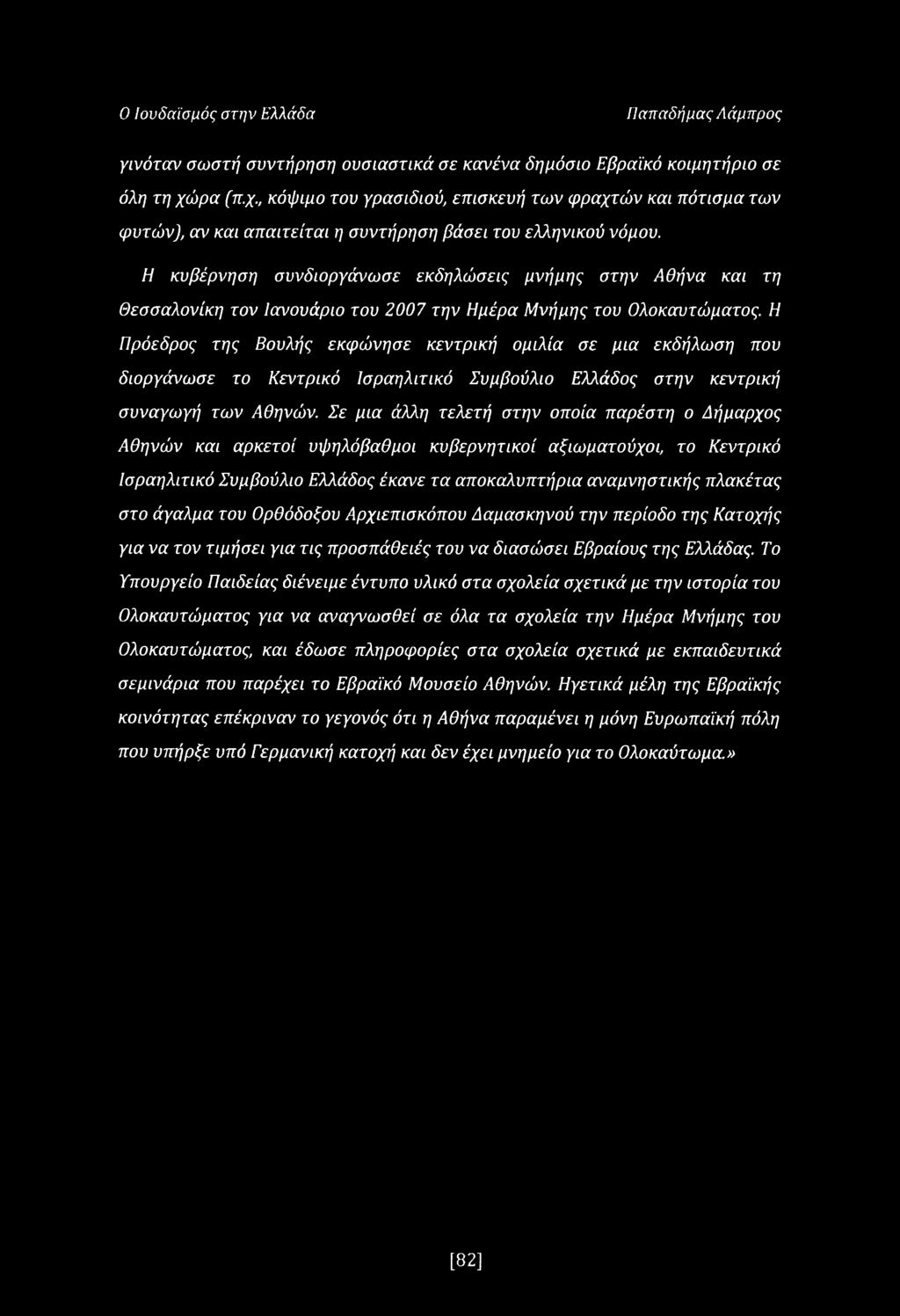 Η κυβέρνηση συνδιοργάνωσε εκδηλώσεις μνήμης στην Αθήνα και τη Θεσσαλονίκη τον Ιανουάριο του 2007 την Ημέρα Μνήμης του Ολοκαυτώματος.