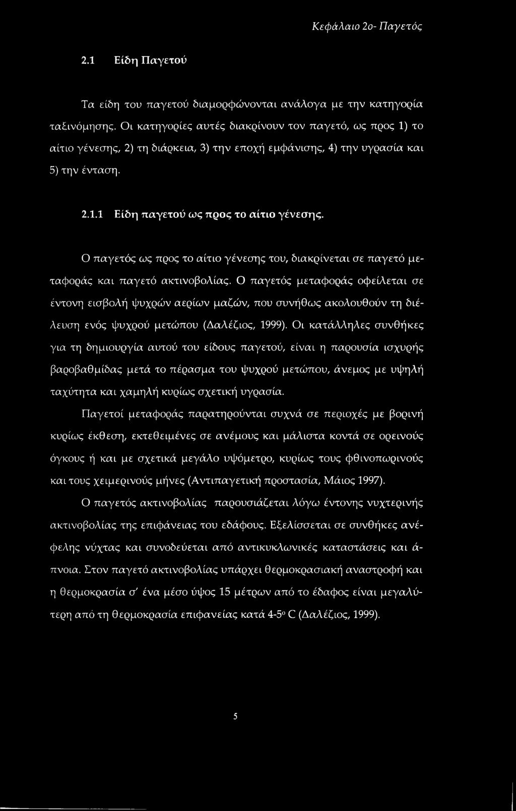 Ο παγετός ως προς το αίτιο γένεσης του, διακρίνεται σε παγετό μεταφοράς και παγετό ακτινοβολίας.