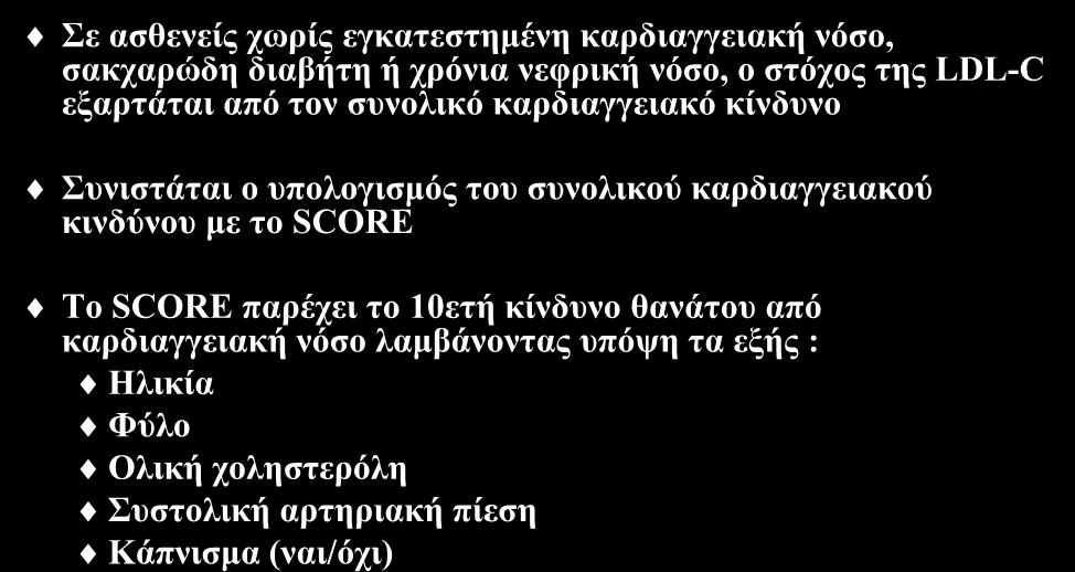 Σπλνιηθόο θαξδηαγγεηαθόο θίλδπλνο Σε αζζελείο ρσξίο εγθαηεζηεκέλε θαξδηαγγεηαθή λόζν, ζαθραξώδε δηαβήηε ή ρξόληα λεθξηθή λόζν, ν ζηόρνο ηεο LDL-C εμαξηάηαη από ηνλ ζπλνιηθό θαξδηαγγεηαθό θίλδπλν