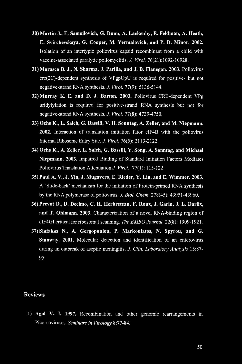 2003. Poliovirus cre(2c)-dependent synthesis of VPgpUpU is required for positive- but not negative-strand RNA synthesis. J. Virol. 77(9): 5136-5144. 32) Murray K. E. and D. J. Barton. 2003.