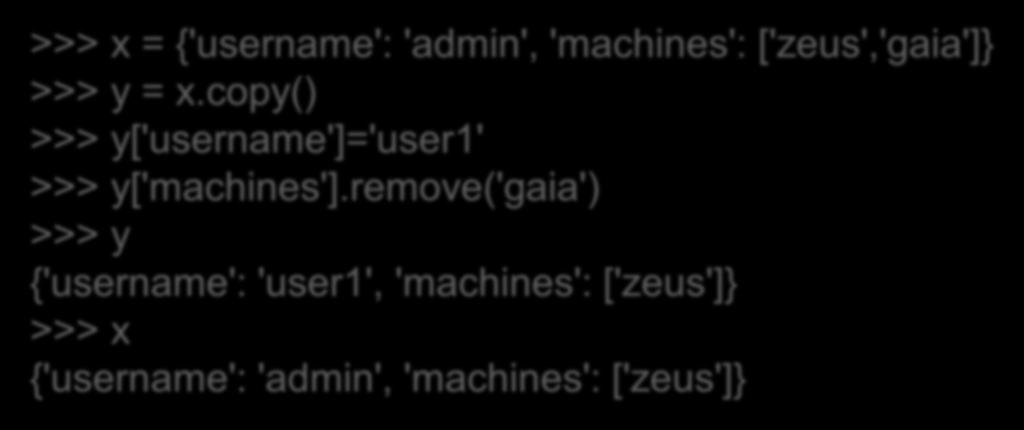 Η μέθοδος copy Αντιγράφει το λεξικό σε ένα άλλο λεξικό ρηχή αντιγραφή: δεν δημιουργεί αντίγραφο των αντικείμενων μέσα στο λεξικό >>> x = {'username': 'admin', 'machines': ['zeus','gaia']} >>> y = x.