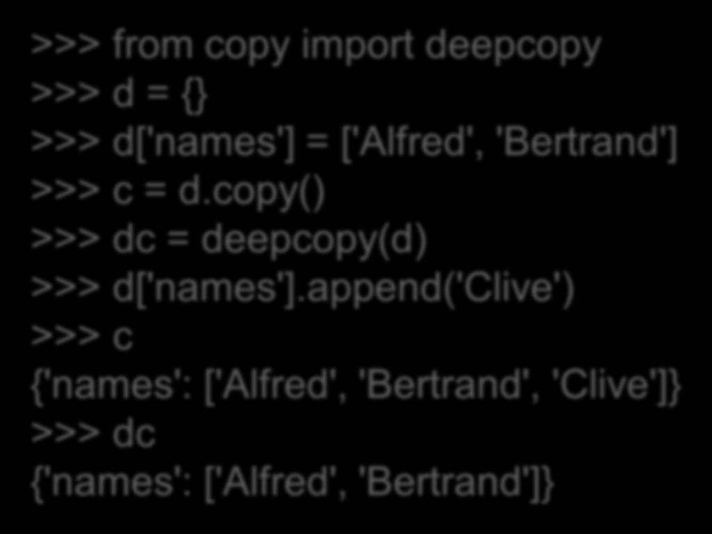 Η συνάρτηση deepcopy Αντιγράφει το λεξικό σε ένα άλλο λεξικό βαθειά αντιγραφή: δημιουργεί αντίγραφο των αντικείμενων μέσα στο λεξικό >>> from copy import deepcopy >>> d = {} >>>