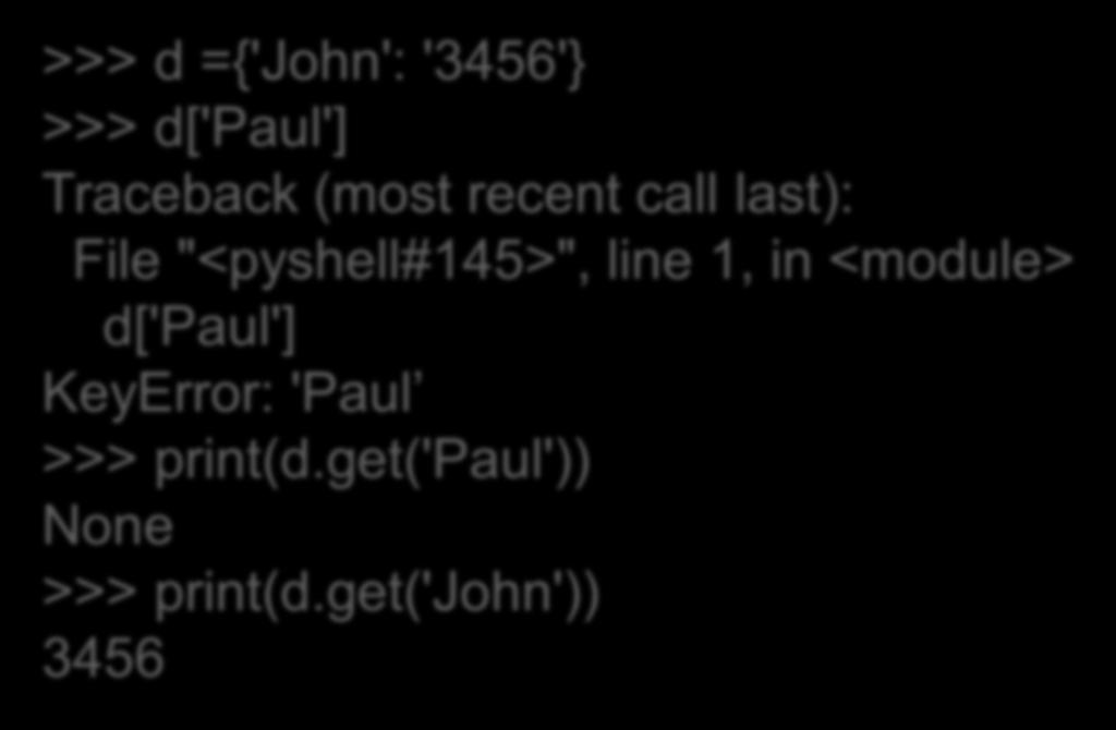 Η μέθοδος get Ψάχνει και επιστρέφει μια τιμή με βάση το κλειδί, ενώ επιστρέφει «None» αν το κλειδί δεν υπάρχει >>> d ={'John': '3456'} >>> d['paul'] Traceback (most recent