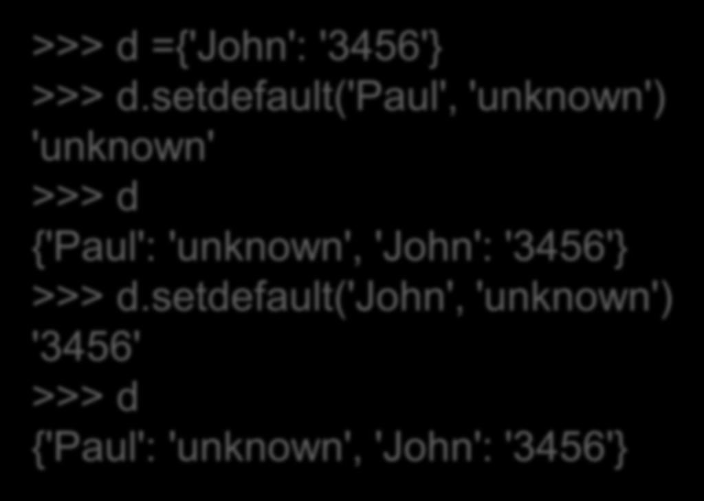 Η μέθοδος setdefault Παρόμοια με την get. Αν δε βρει το κλειδί, το εισάγει στο λεξικό με μια τιμή που δίνουμε εμείς >>> d ={'John': '3456'} >>> d.