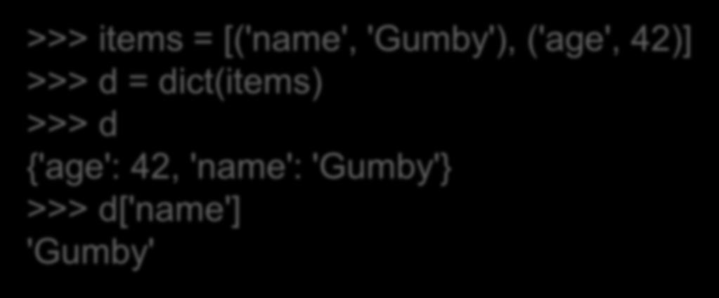 Μετατροπή από Λίστα Η συνάρτηση dict δημιουργεί ένα λεξικό από μια λίστα πλειάδων κάθε πλειάδα είναι ένα ζεύγος-στοιχείο του λεξικού >>> items = [('name', 'Gumby'), ('age', 42)] >>> d = dict(items)