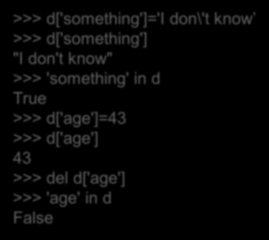 Βασικές λειτουργίες >>> d['something']='i don\'t know >>> d['something'] "I don't know" >>> 'something' in d True >>> d['age']=43 >>> d['age'] 43 >>> del d['age']