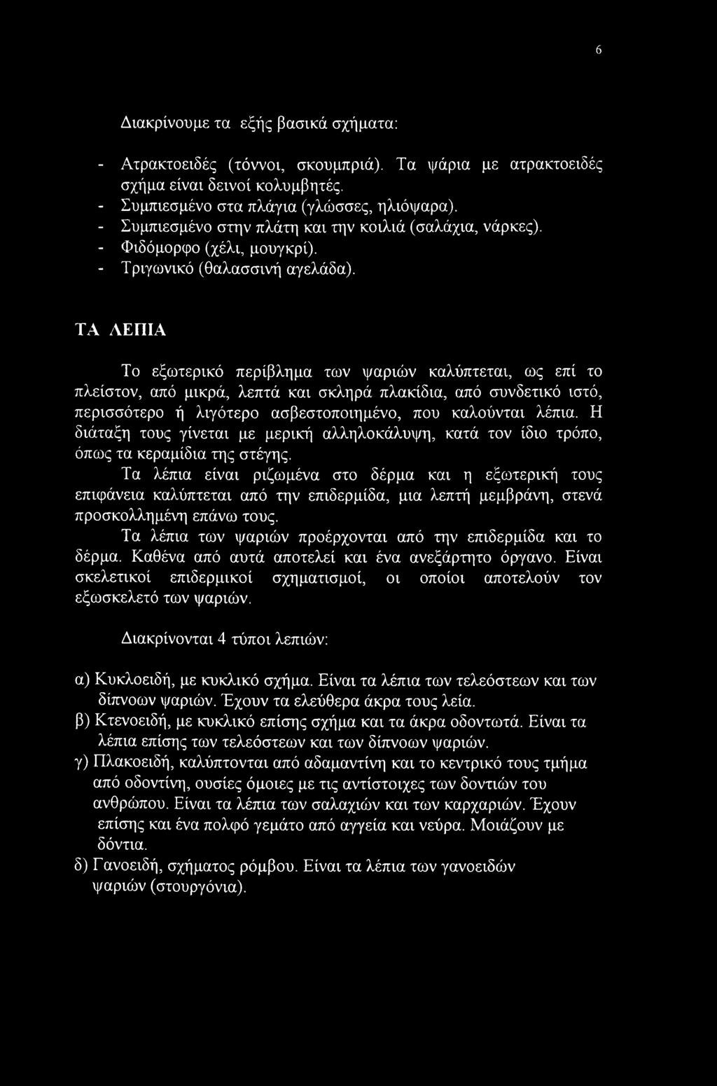 ΤΑ ΛΕΠΙΑ Το εξωτερικό περίβλημα των ψαριών καλύπτεται, ως επί το πλείστον, από μικρά, λεπτά και σκληρά πλακίδια, από συνδετικό ιστό, περισσότερο ή λιγότερο ασβεστοποιημένο, που καλούνται λέπια.