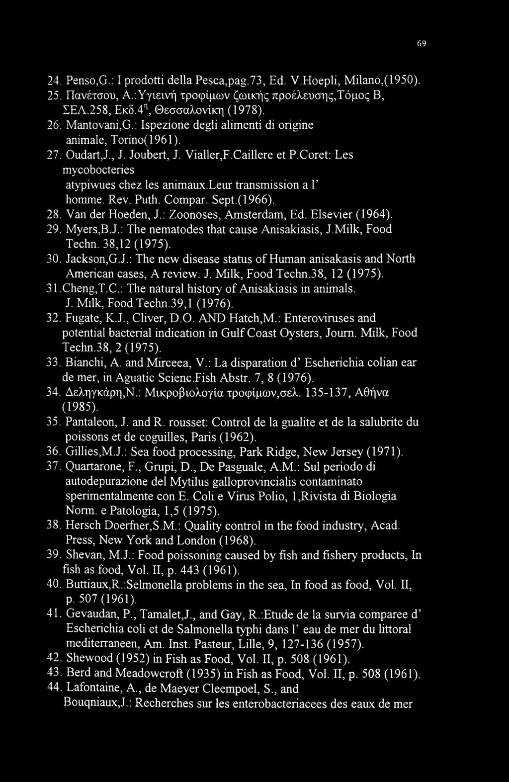 Puth. Compar. Sept.(1966). 28. Van der Eloeden, J.: Zoonoses, Amsterdam, Ed. Elsevier (1964). 29. Myers,B.J.: The nematodes that cause Anisakiasis, J.Milk, Food Techn. 38,12 (1975). 30. Jackson,G.J.: The new disease status of Eluman anisakasis and North American cases, A review.