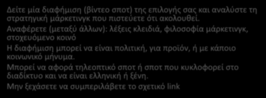 ΑΣΚΗΣΗ Δείτε μία διαφήμιση (βίντεο σποτ) της επιλογής σας και αναλύστε τη στρατηγική μάρκετινγκ που πιστεύετε ότι ακολουθεί.