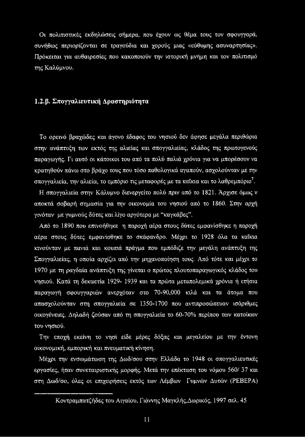 Σπογγαλιευτική Δραστηριότητα Το ορεινό βραχώδες και άγονο έδαφος του νησιού δεν άφησε μεγάλα περιθώρια στην ανάπτυξη των εκτός της αλιείας και σπογγαλιείας, κλάδος της πρωτογενούς παραγωγής.