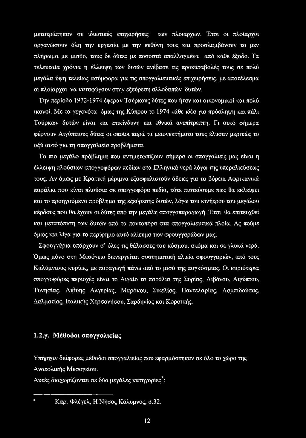 Τα τελευταία χρόνια η έλλειψη των δυτών ανέβασε τις προκαταβολές τους σε πολύ μεγάλα ύψη τελείως ασύμφορα για τις σπογγαλιευτικές επιχειρήσεις, με αποτέλεσμα οι πλοίαρχοι να καταφύγουν στην εξεύρεση