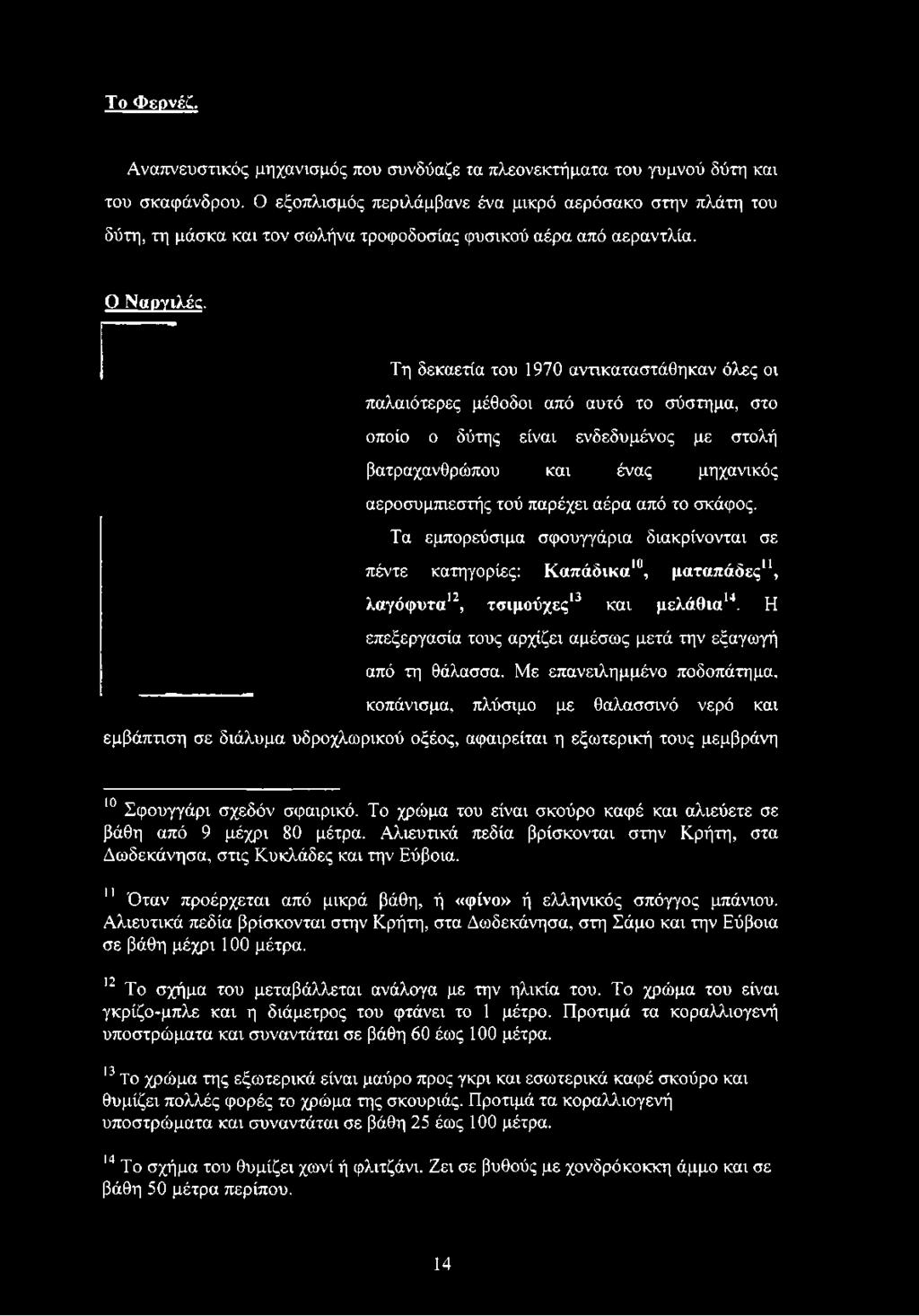 Τη δεκαετία του 1970 αντικαταστάθηκαν όλες οι παλαιότερες μέθοδοι από αυτό το σύστημα, στο οποίο ο δύτης είναι ενδεδυμένος με στολή βατραχανθρώπου και ένας μηχανικός αεροσυμπιεστής τού παρέχει αέρα