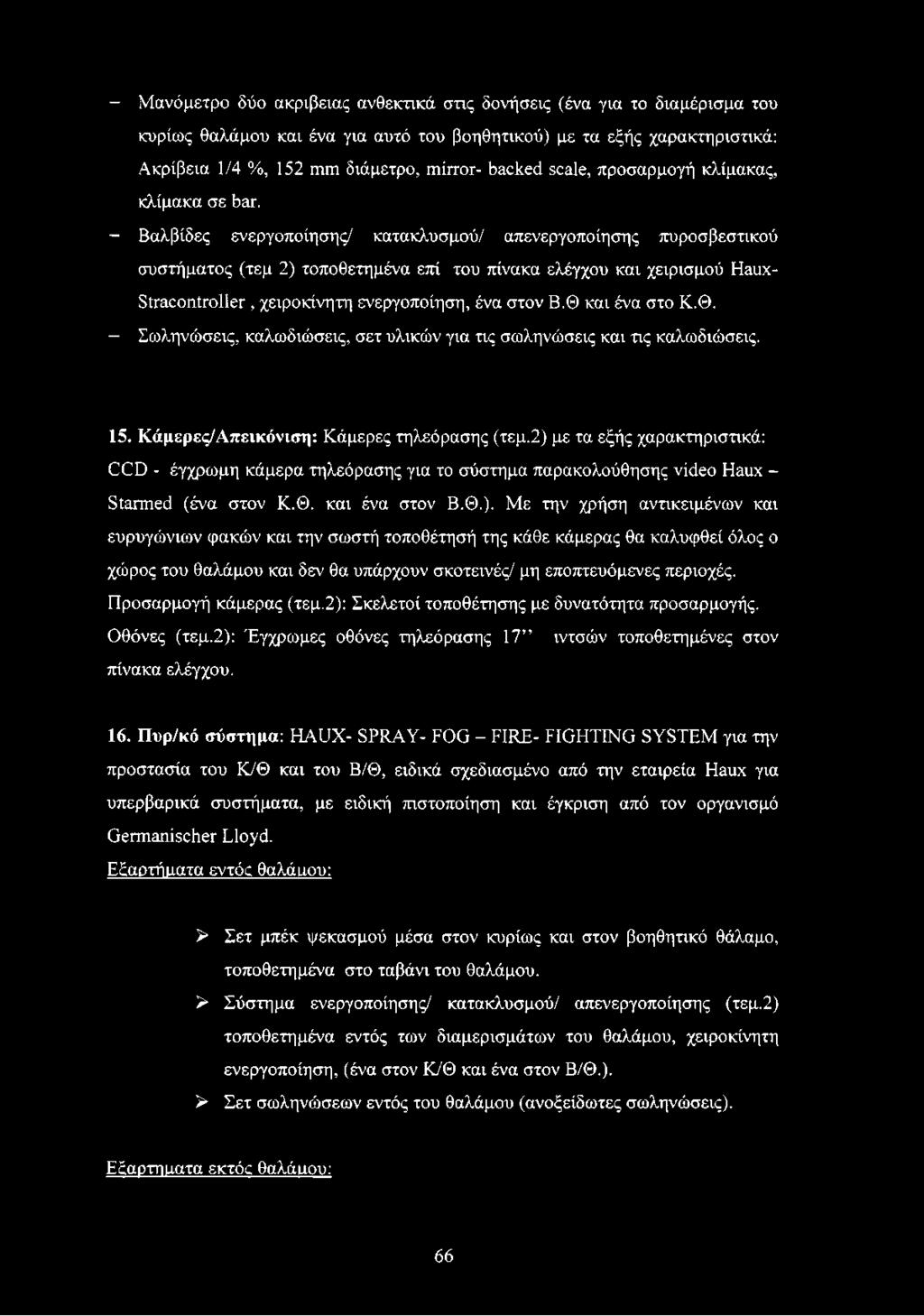 - Βαλβίδες ενεργοποίησης/ κατακλυσμού/ απενεργοποίησης πυροσβεστικού συστήματος (τεμ 2) τοποθετημένα επί του πίνακα ελέγχου και χειρισμού Haux- Stracontroller, χειροκίνητη ενεργοποίηση, ένα στον Β.