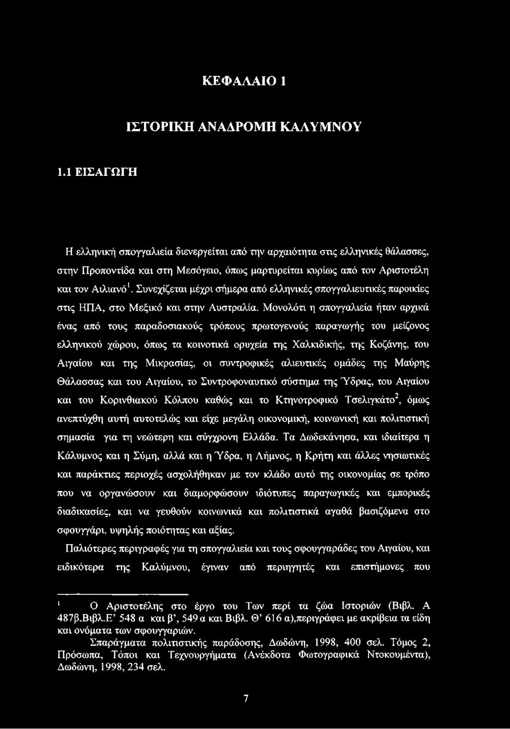 Συνεχίζεται μέχρι σήμερα από ελληνικές σπογγαλιευτικές παροικίες στις ΗΠΑ, στο Μεξικό και στην Αυστραλία.