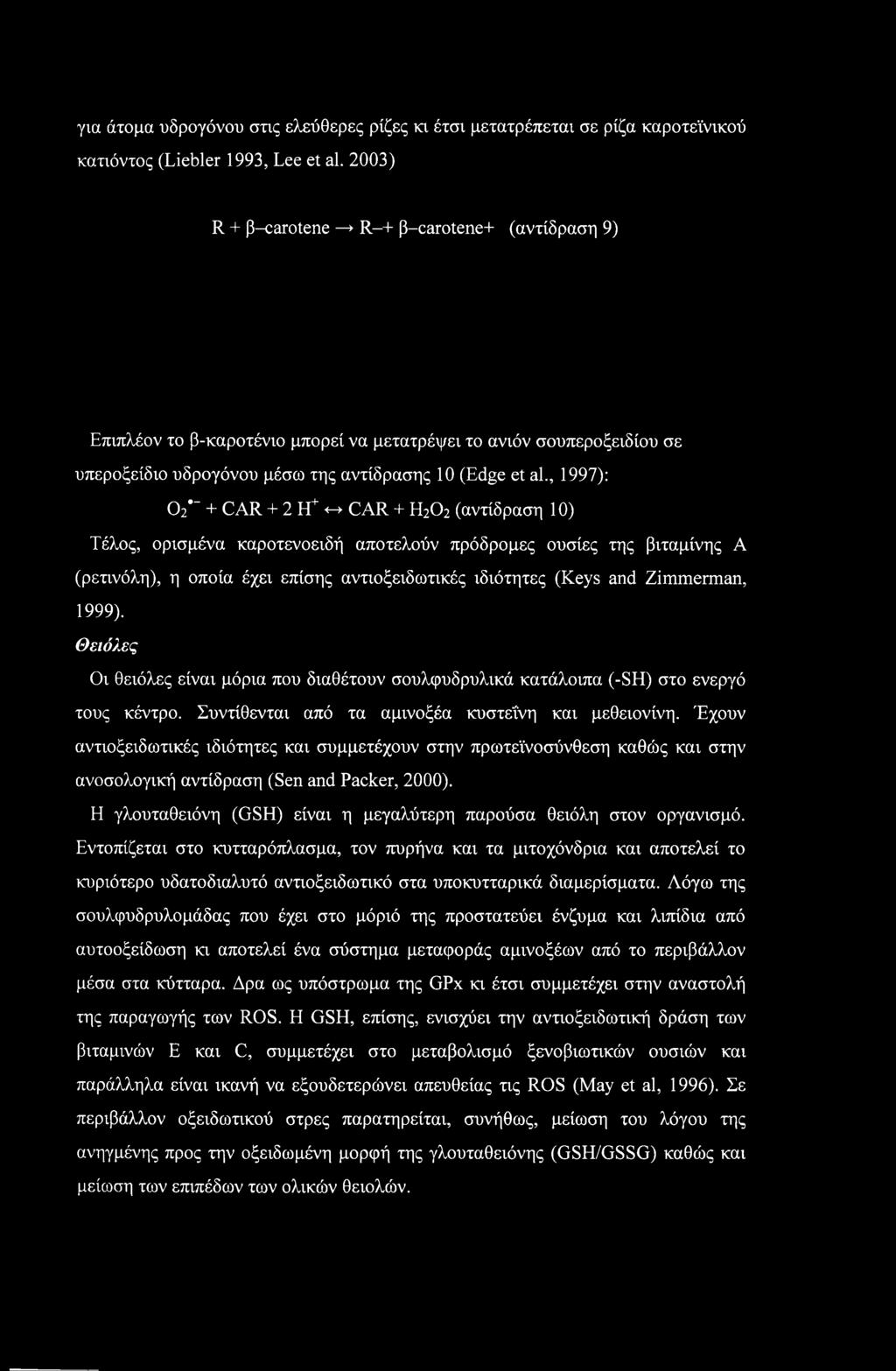 , 1997): C>2*~ + CAR + 2H+<-> CAR + H2O2 (αντίδραση 10) Τέλος, ορισμένα καροτενοειδή αποτελούν πρόδρομες ουσίες της βιταμίνης A (ρετινόλη), η οποία έχει επίσης αντιοξειδωτικές ιδιότητες (Keys and