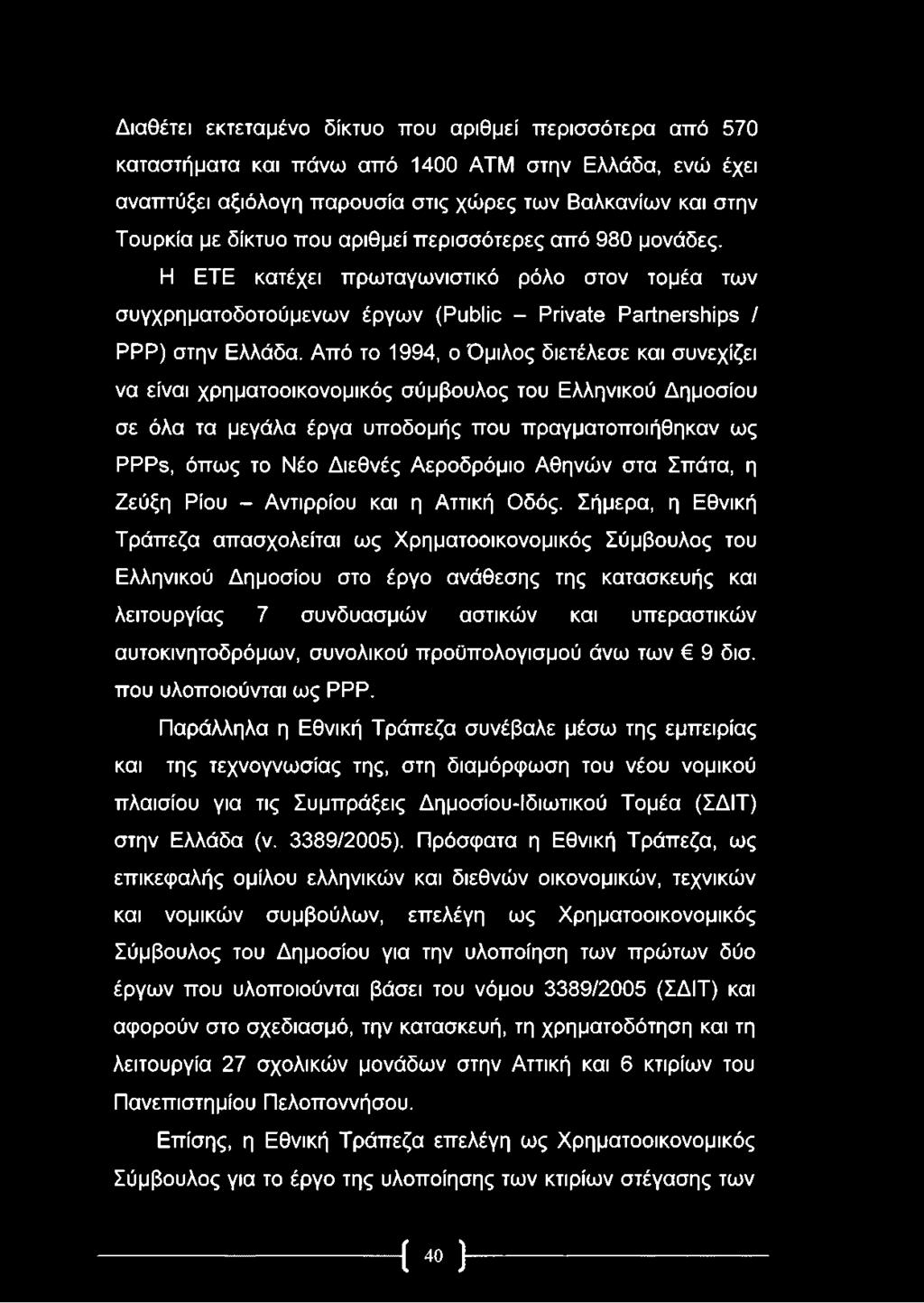 Από το 1994, ο Όμιλος διετέλεσε και συνεχίζει να είναι χρηματοοικονομικός σύμβουλος του Ελληνικού Δημοσίου σε όλα τα μεγάλα έργα υποδομής που πραγματοποιήθηκαν ως PPPs, όπως το Νέο Διεθνές Αεροδρόμιο