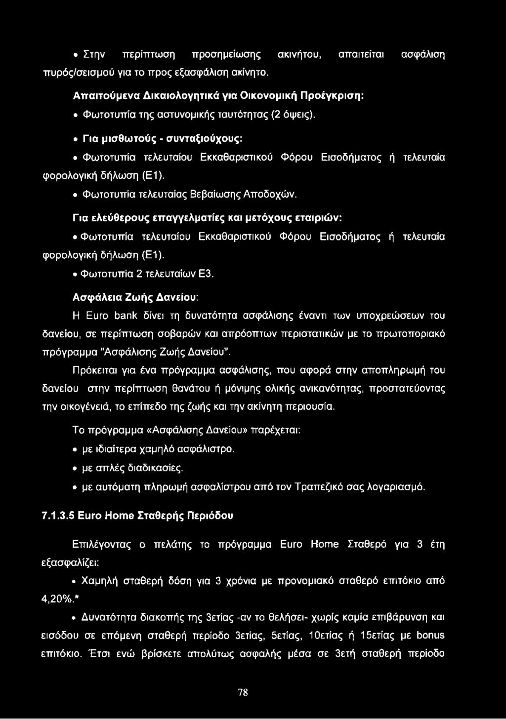 Για μισθωτούς - συνταξιούχους: Φωτοτυπία τελευταίου Εκκαθαριστικού Φόρου Εισοδήματος ή τελευταία φορολογική δήλωση (Ε1). Φωτοτυπία τελευταίας Βεβαίωσης Αποδοχών.