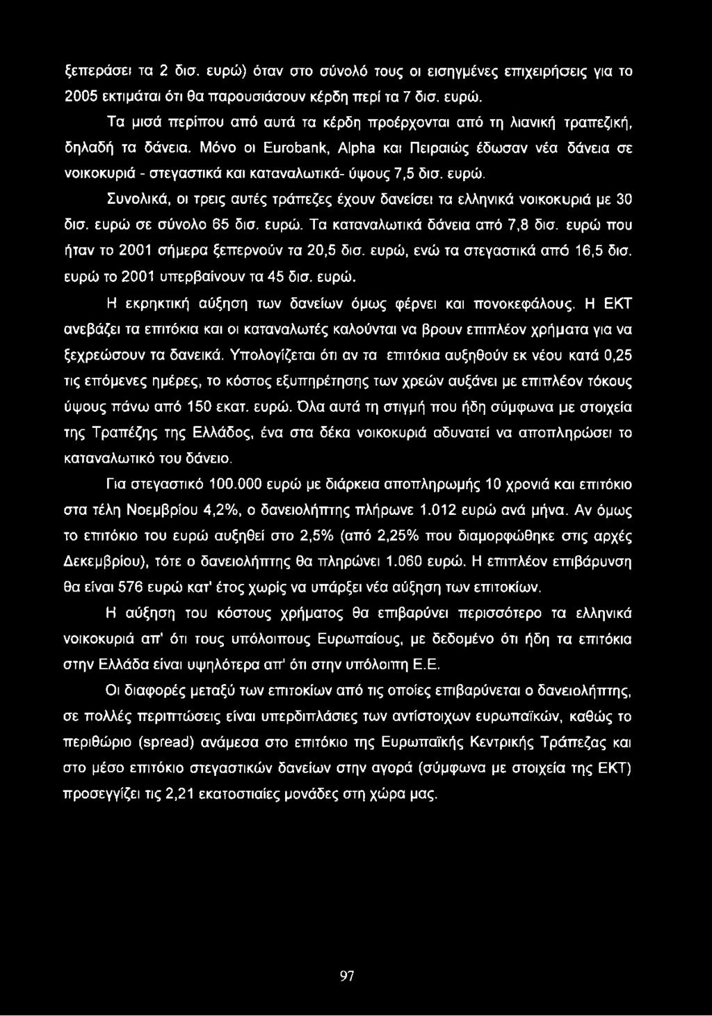Συνολικά, οι τρεις αυτές τράπεζες έχουν δανείσει τα ελληνικά νοικοκυριά με 30 δισ. ευρώ σε σύνολο 65 δισ. ευρώ. Τα καταναλωτικά δάνεια από 7,8 δισ. ευρώ που ήταν το 2001 σήμερα ξεπερνούν τα 20,5 δισ.