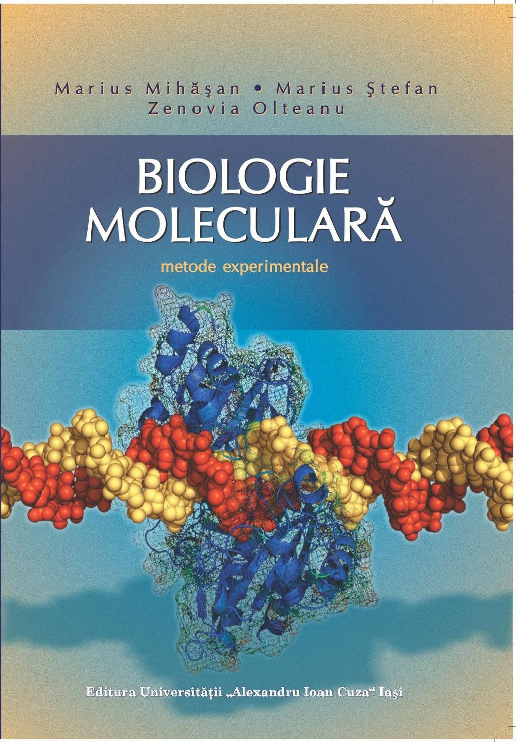 BIOLOGIE MOLE CULARĂ - Metode experimentale Marius Mihăşan, Marius Ştefan, Zenovia Olteanu Prefaţă de Gheorghe Benga Descrierea CIP a Bibliotecii Naţionale a României MIHĂŞAN, MARIUS, ȘTEFAN, MARIUS,