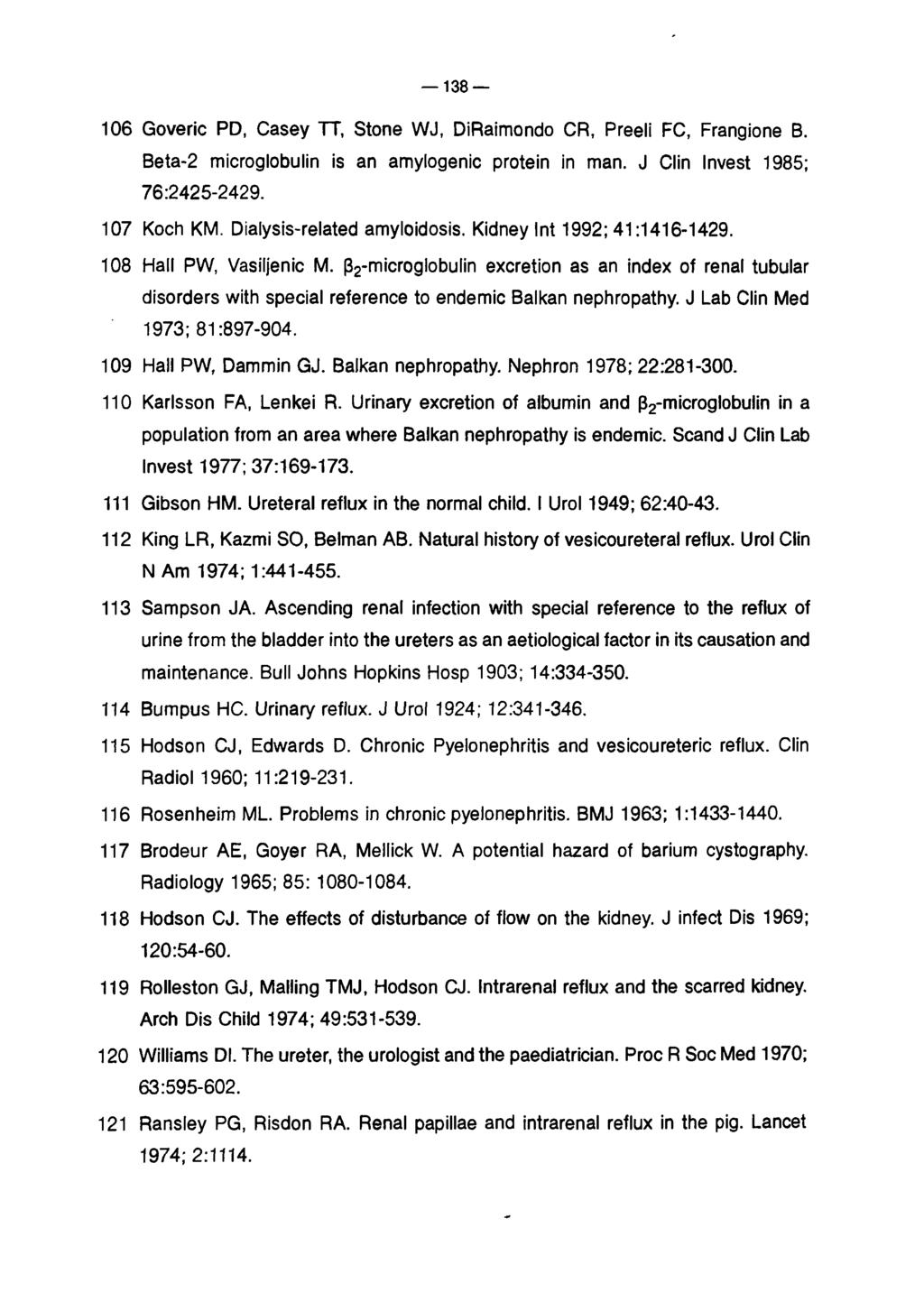 138 106 Goveric PD, Casey TT, Stone WJ, DiRaimondo CR, Preeli FC, Frangione B. Beta-2 microglobulin is an amylogenic protein in man. J Clin Invest 1985; 76:2425-2429. 107 Koch KM.