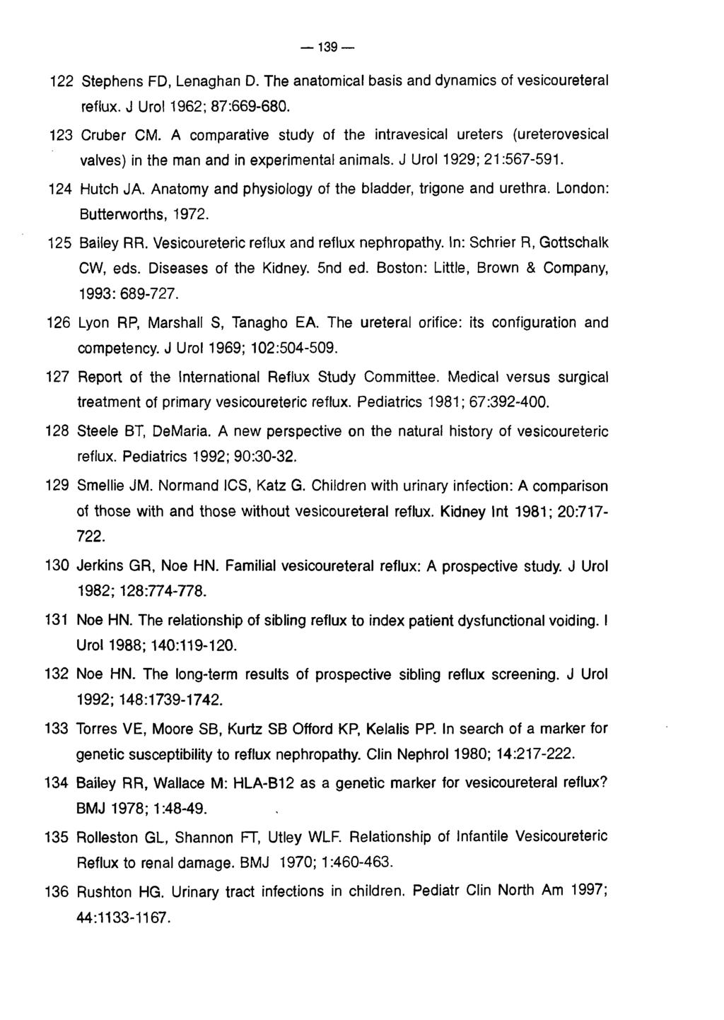 139 122 Stephens FD, Lenaghan D. The anatomical basis and dynamics of vesicoureteral reflux. J Urol 1962; 87:669-680. 123 Cruber CM.