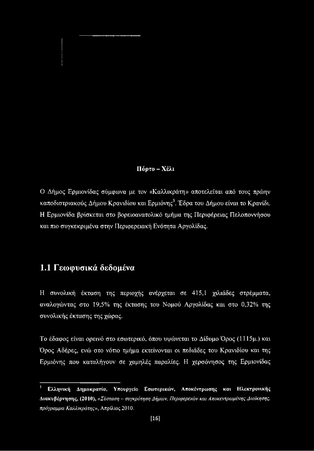 Η Ερμιονίδα βρίσκεται στο βορειοανατολικό τμήμα της Περιφέρειας Πελοποννήσου και πιο συγκεκριμένα στην Περιφερειακή Ενότητα Αργολίδας. 1.