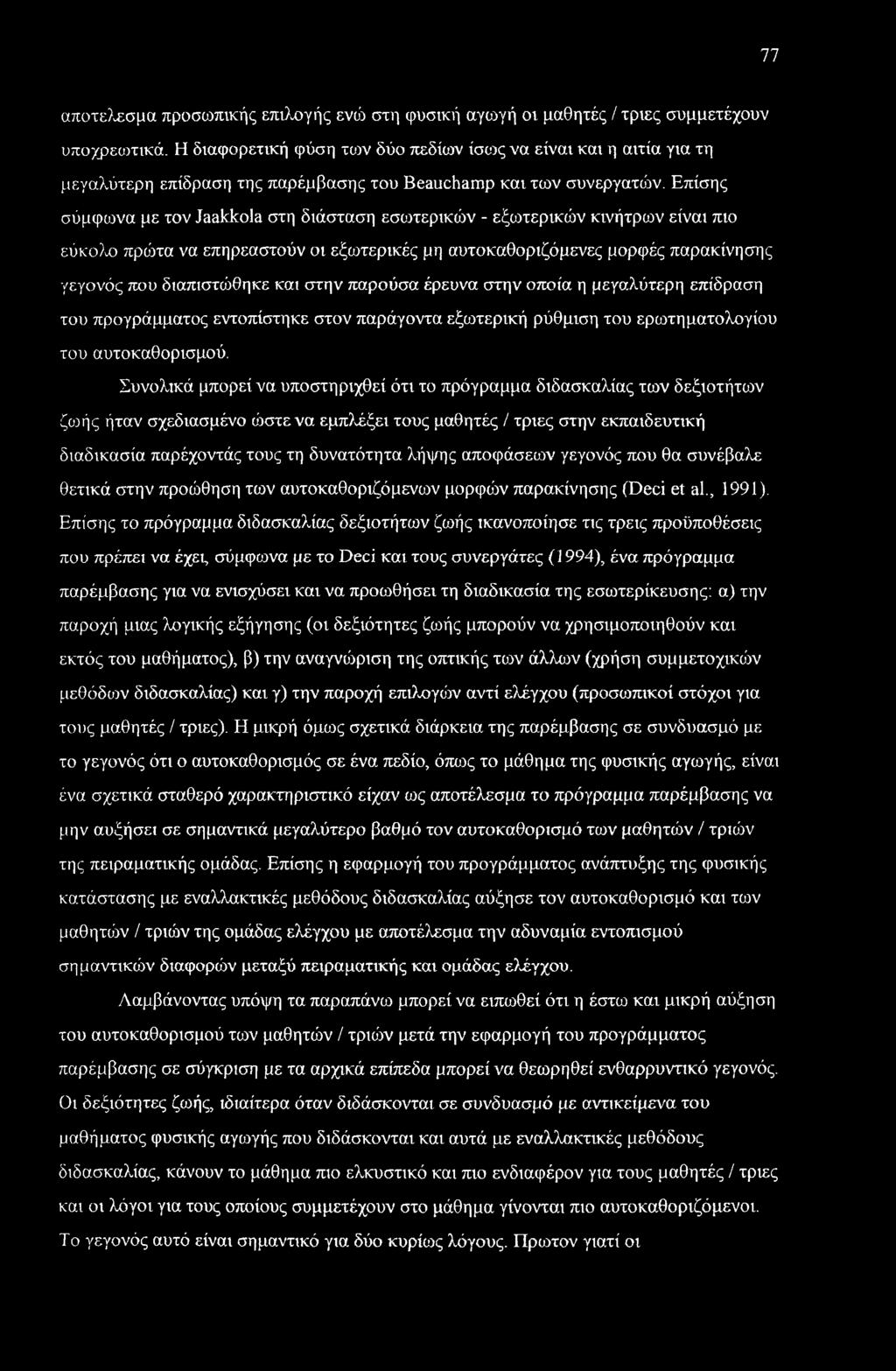 Επίσης σύμφωνα με τον Jaakkola στη διάσταση εσωτερικών - εξωτερικών κινήτρων είναι πιο εύκολο πρώτα να επηρεαστούν οι εξωτερικές μη αυτοκαθοριζόμενες μορφές παρακίνησης γεγονός που διαπιστώθηκε και