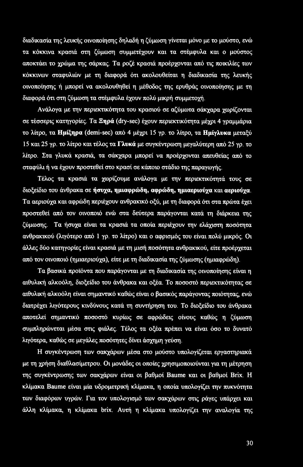 διαδικασία της λευκής οινοποίησης δηλαδή η ζύμωση γίνεται μόνο με το μούστο, ενώ τα κόκκινα κρασιά στη ζύμωση συμμετέχουν και τα στέμφυλα και ο μούστος αποκτάει το χρώμα της σάρκας.