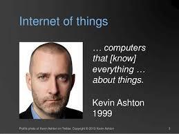 1. Τον ορισμό «"Internet of Things"» έπλασε ο Kevin Ashton Το 1999. A bit of history! 2.