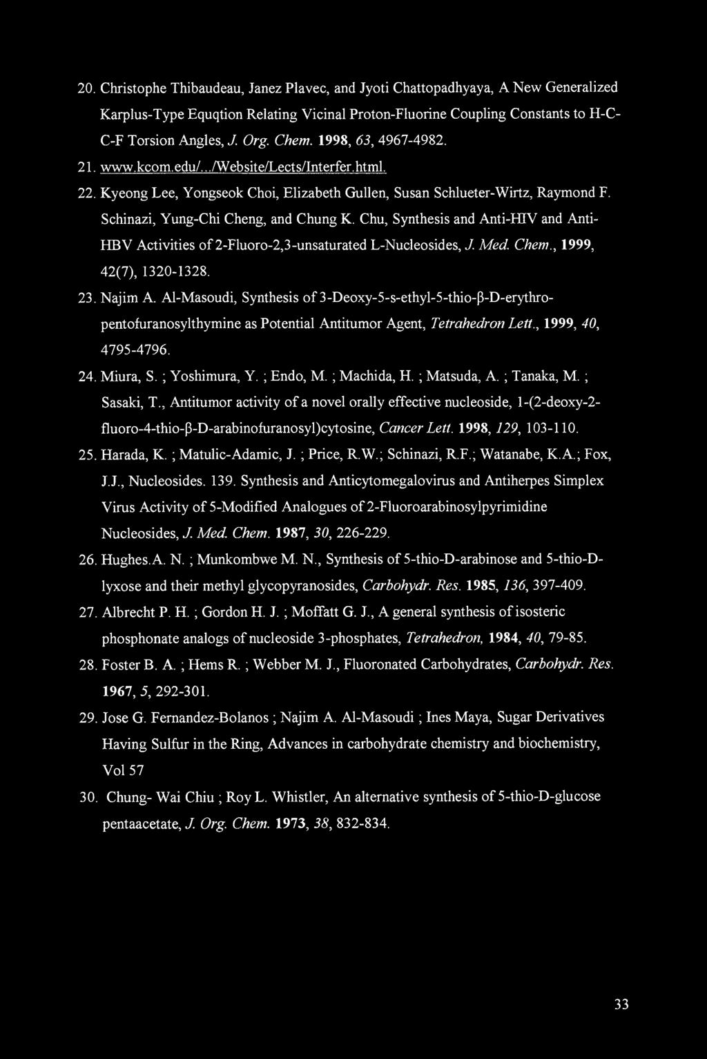 Chu, Synthesis and Anti-HIV and Anti- HBV Activities of 2-Fluoro-2,3-unsaturated L-Nucleosides, J. Med. Chem., 1999, 42(7), 1320-1328. 23. Najim A.