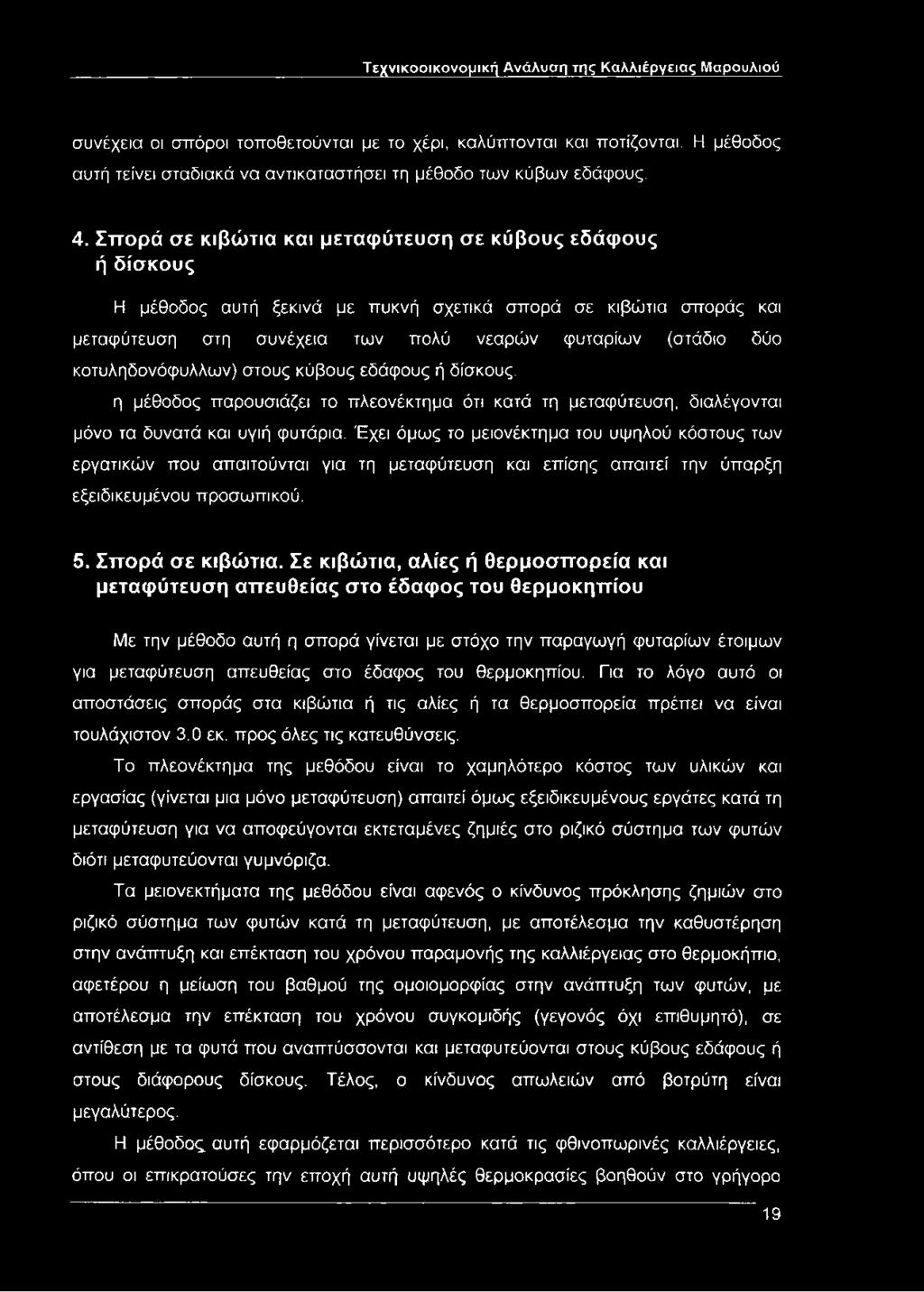 Σπορά σε κιβώτια και μεταφύτευση σε κύβους εδάφους ή δίσκους Η μέθοδος αυτή ξεκινά με πυκνή σχετικά σπορά σε κιβώτια σποράς και μεταφύτευση στη συνέχεια των πολύ νεαρών φυταρίων (στάδιο δύο
